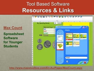 Tool Based Software
Resources & Links
http://www.maxstoolbox.com/En-Au/Pages/MaxCount.aspx
Max Count
Spreadsheet
Software
for Younger
Students
 