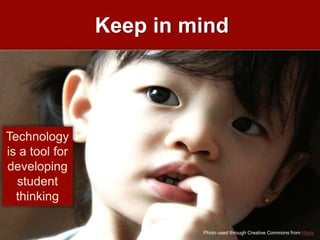 Keep in mind
Technology
is a tool for
developing
student
thinking
Photo used through Creative Commons from Maria
 