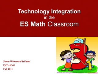 Technology Integration
in the
ES Math Classroom
Susan Weitzman-Trifman
EdTech541
Fall 2011
Picture used through Creative Commons from Pratham Books
 