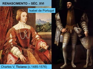 RENASCIMENTO – SÉC. XVI 
Isabel de Portugal 
Charles V, Ticiano (c.1485-1576) 
 