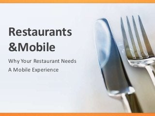 Restaurants
&Mobile
Why Your Restaurant Needs
A Mobile Experience

 