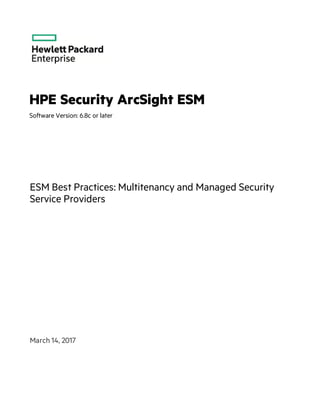 HPE Security ArcSight ESM
Software Version: 6.8c or later
ESM Best Practices: Multitenancy and Managed Security
Service Providers
March 14, 2017
 