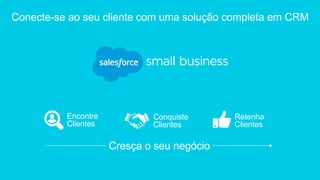 Conquiste
Clientes
Encontre
Clientes
Retenha
Clientes
Cresça o seu negócio
Conecte-se ao seu cliente com uma solução completa em CRM
 