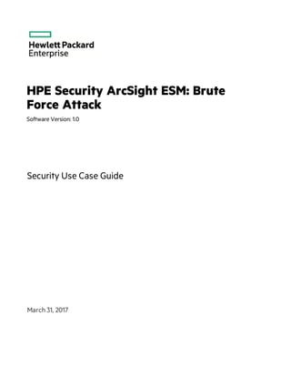 HPE Security ArcSight ESM: Brute
Force Attack
Software Version: 1.0
Security Use Case Guide
March 31, 2017
 