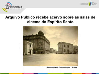 Arquivo Público recebe acervo sobre as salas de
           cinema do Espírito Santo




                     Assessoria de Comunicação / Apees
 