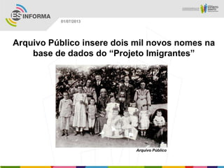 Arquivo Público insere dois mil novos nomes na
base de dados do “Projeto Imigrantes”
Arquivo Público
01/07/2013
 