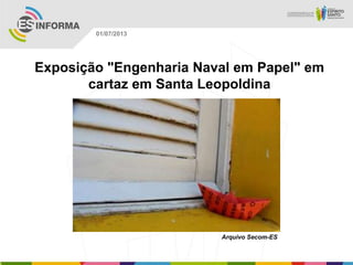 Exposição "Engenharia Naval em Papel" em
cartaz em Santa Leopoldina
Arquivo Secom-ES
01/07/2013
 