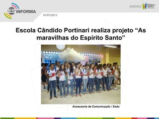 Escola Cândido Portinari realiza projeto “As
maravilhas do Espírito Santo”
Assessoria de Comunicação / Sedu
01/07/2013
 