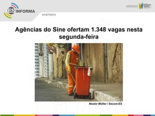 Agências do Sine ofertam 1.348 vagas nesta
segunda-feira
Nestor Müller / Secom-ES
01/07/2013
 
