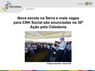 Nova escola na Serra e mais vagas
para CNH Social são anunciadas na 30º
Ação pela Cidadania
Thiago Guimarães / Secom-ES
01/07/2013
 
