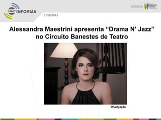 Divulgação
01/08/2013
Alessandra Maestrini apresenta “Drama N' Jazz”
no Circuito Banestes de Teatro
 