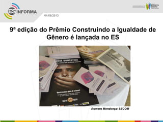 Romero Mendonça/ SECOM
01/08/2013
9ª edição do Prêmio Construindo a Igualdade de
Gênero é lançada no ES
 