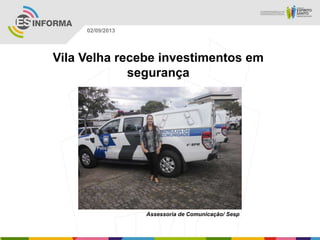 Assessoria de Comunicação/ Sesp
02/09/2013
Vila Velha recebe investimentos em
segurança
 