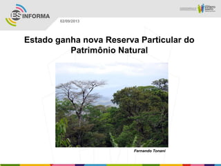Fernando Tonani
02/09/2013
Estado ganha nova Reserva Particular do
Patrimônio Natural
 