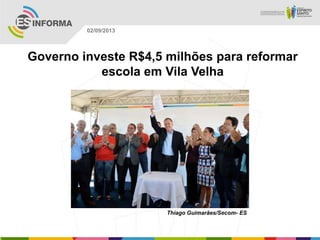 Thiago Guimarães/Secom- ES
02/09/2013
Governo investe R$4,5 milhões para reformar
escola em Vila Velha
 
