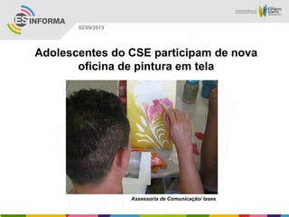 Assessoria de Comunicação/ Iases
02/09/2013
Adolescentes do CSE participam de nova
oficina de pintura em tela
 