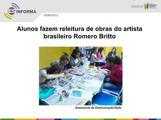 Assessoria de Comunicação/Sedu
02/09/2013
Alunos fazem releitura de obras do artista
brasileiro Romero Britto
 