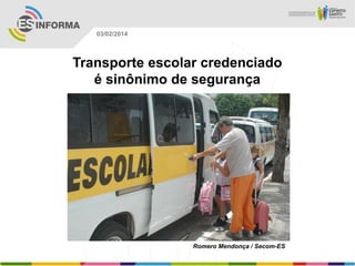 03/02/2014

Transporte escolar credenciado
é sinônimo de segurança

Romero Mendonça / Secom-ES

 