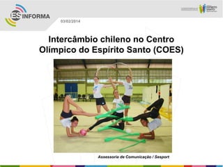 03/02/2014

Intercâmbio chileno no Centro
Olímpico do Espírito Santo (COES)

Assessoria de Comunicação / Sesport

 