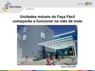 03/02/2014

Unidades móveis do Faça Fácil
começarão a funcionar no mês de maio

Arquivo Secom/ES

 