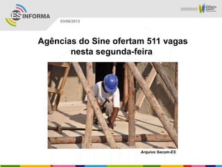 Agências do Sine ofertam 511 vagas
nesta segunda-feira
Arquivo Secom-ES
03/06/2013
 