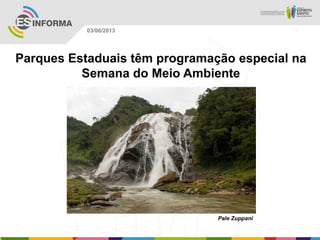 Parques Estaduais têm programação especial na
Semana do Meio Ambiente
Pale Zuppani
03/06/2013
 