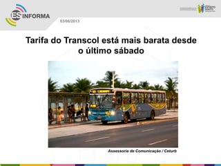 Tarifa do Transcol está mais barata desde
o último sábado
Assessoria de Comunicação / Ceturb
03/06/2013
 