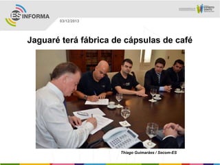 03/12/2013

Jaguaré terá fábrica de cápsulas de café

Thiago Guimarães / Secom-ES

 