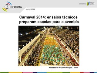 04/02/2014

Carnaval 2014: ensaios técnicos
preparam escolas para a avenida

Assessoria de Comunicação / Setur

 