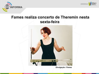 Fames realiza concerto de Theremin nesta
               sexta-feira




                      Divulgação / Fames
 