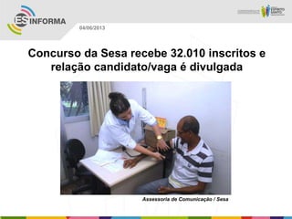 Concurso da Sesa recebe 32.010 inscritos e
relação candidato/vaga é divulgada
Assessoria de Comunicação / Sesa
04/06/2013
 