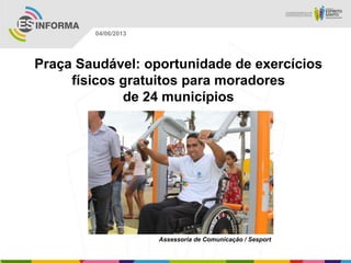 Praça Saudável: oportunidade de exercícios
físicos gratuitos para moradores
de 24 municípios
Assessoria de Comunicação / Sesport
04/06/2013
 
