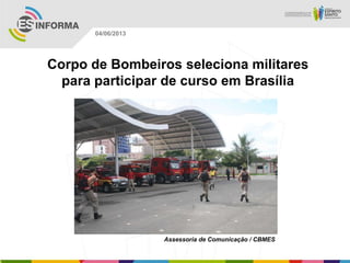 Corpo de Bombeiros seleciona militares
para participar de curso em Brasília
Assessoria de Comunicação / CBMES
04/06/2013
 
