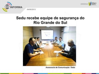 Sedu recebe equipe de segurança do
Rio Grande do Sul
Assessoria de Comunicação / Sedu
04/06/2013
 