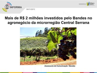 04/11/2013

Mais de R$ 2 milhões investidos pelo Bandes no
agronegócio da microrregião Central Serrana

Assessoria de Comunicação / Bandes

 