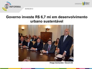 Governo investe R$ 6,7 mi em desenvolvimento
urbano sustentável
Thiago Guimarães / Secom-ES
05/06/2013
 