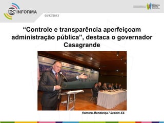 05/12/2013

“Controle e transparência aperfeiçoam
administração pública”, destaca o governador
Casagrande

Romero Mendonça / Secom-ES

 