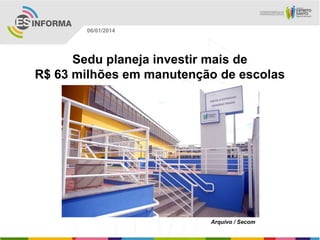 06/01/2014

Sedu planeja investir mais de
R$ 63 milhões em manutenção de escolas

Arquivo / Secom

 