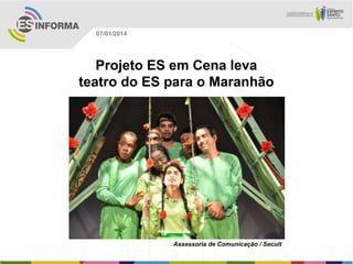 07/01/2014

Projeto ES em Cena leva
teatro do ES para o Maranhão

Assessoria de Comunicação / Secult

 