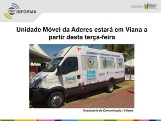 Unidade Móvel da Aderes estará em Viana a
partir desta terça-feira
Assessoria de Comunicação / Aderes
 