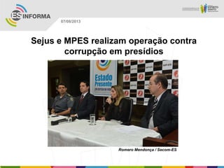 Romero Mendonça / Secom-ES
07/08/2013
Sejus e MPES realizam operação contra
corrupção em presídios
 