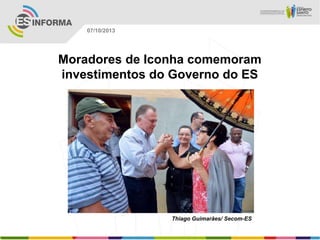 Thiago Guimarães/ Secom-ES
07/10/2013
Moradores de Iconha comemoram
investimentos do Governo do ES
 