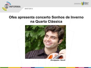 Divulgação / Secult
08/07/2013
Ofes apresenta concerto Sonhos de Inverno
na Quarta Clássica
 