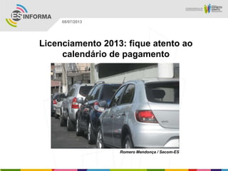 Romero Mendonça / Secom-ES
08/07/2013
Licenciamento 2013: fique atento ao
calendário de pagamento
 