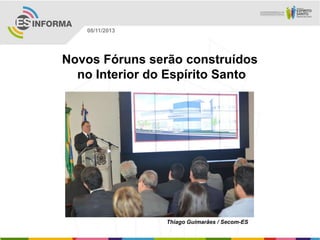 08/11/2013

Novos Fóruns serão construídos
no Interior do Espírito Santo

Thiago Guimarães / Secom-ES

 