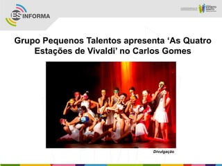 Grupo Pequenos Talentos apresenta ‘As Quatro
Estações de Vivaldi’ no Carlos Gomes
Divulgação
 