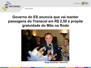 10/01/2014

Governo do ES anuncia que vai manter
passagens do Transcol em R$ 2,50 e propõe
gratuidade do Mão na Roda

Thiago Guimarães / Secom-ES

 
