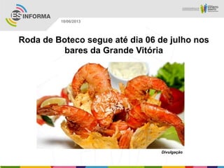 Roda de Boteco segue até dia 06 de julho nos
bares da Grande Vitória
Divulgação
10/06/2013
 