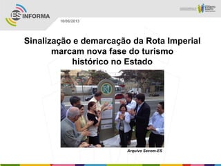 Sinalização e demarcação da Rota Imperial
marcam nova fase do turismo
histórico no Estado
Arquivo Secom-ES
10/06/2013
 