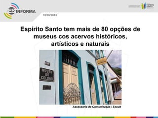 Espírito Santo tem mais de 80 opções de
museus cos acervos históricos,
artísticos e naturais
Assessoria de Comunicação / Secult
10/06/2013
 